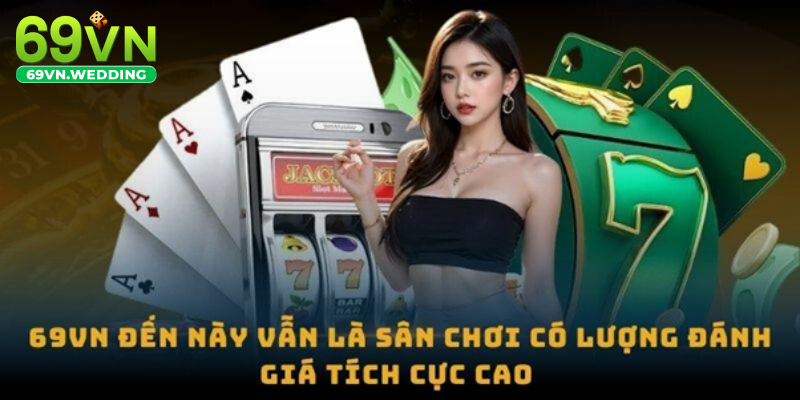 69VN đến này vẫn là sân chơi có lượng đánh giá tích cực cao 