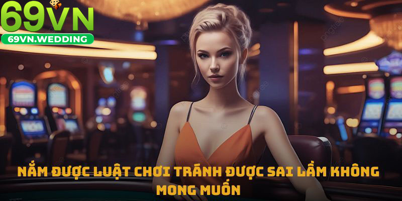 Nắm được luật chơi tránh được sai lầm không mong muốn