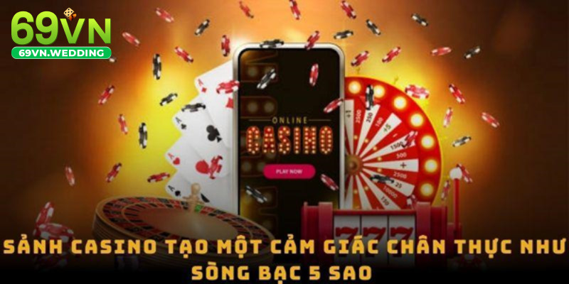 Sảnh Casino tạo một cảm giác chân thực như sòng bạc 5 sao 